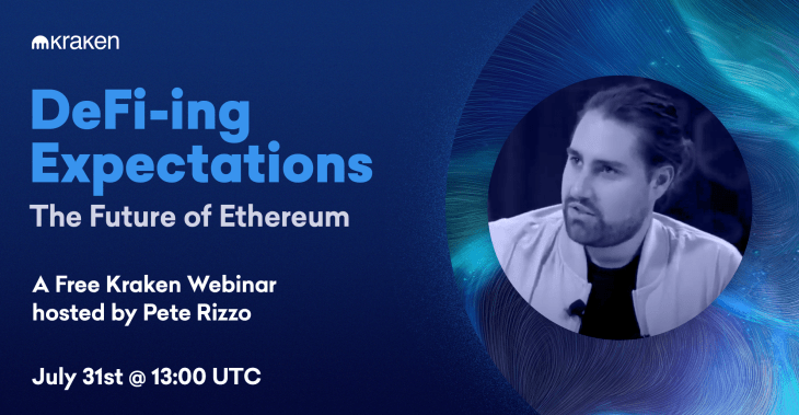 DeFi-ing Expectations: The Future of Ethereum | A Kraken Webinar w/ Pete Rizzo – July 31 @ 13:00 UTC
