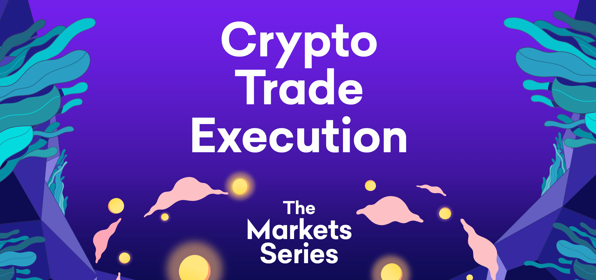 The Markets Series – Part 3: Crypto Trade Execution – What Type of Trader are You?