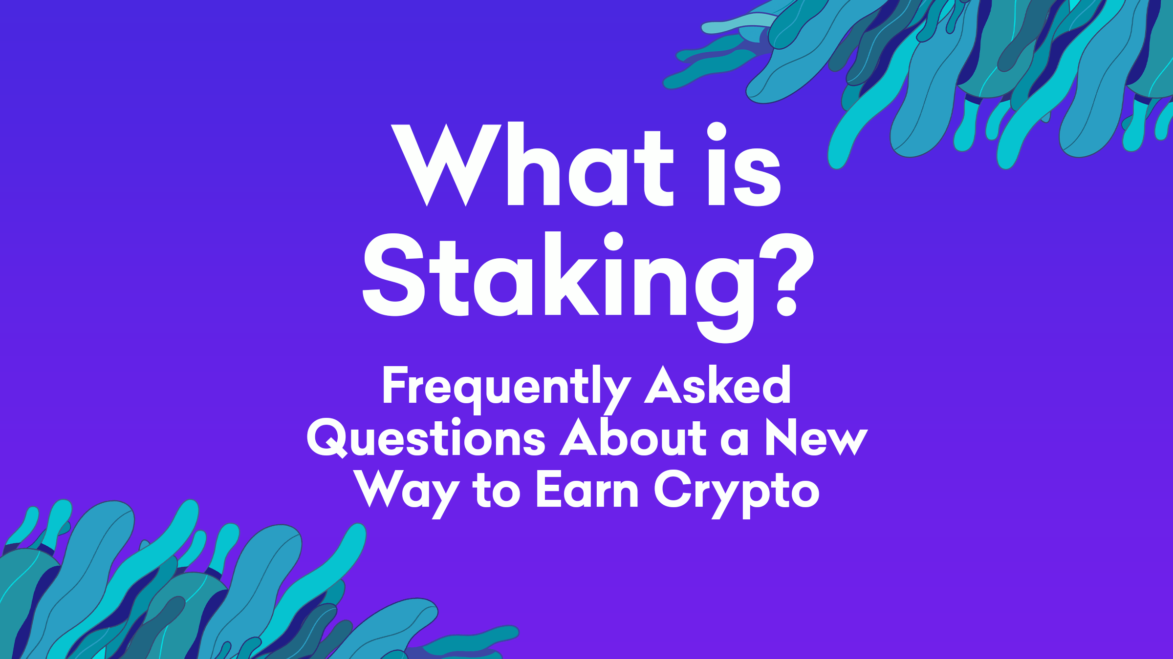 What is Staking? Frequently Asked Questions About a New Way to Earn Crypto